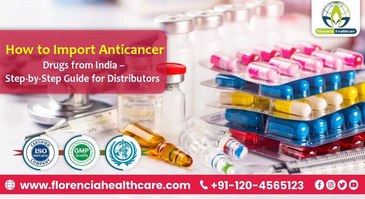How to Import Anticancer Drugs from India – Step-by-Step Guide for Distributors