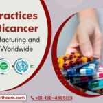 Best Practices for Anticancer Drug Manufacturing and Exporting Worldwide