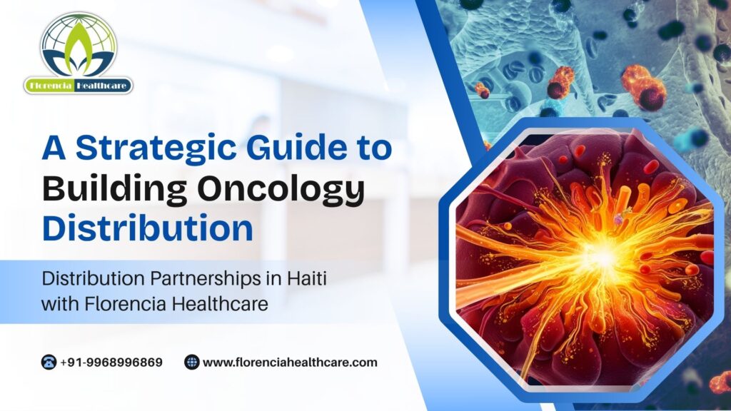 A Strategic Guide to Building Oncology Distribution Partnerships in Haiti with Florencia Healthcare