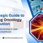 A Strategic Guide to Building Oncology Distribution Partnerships in Haiti with Florencia Healthcare