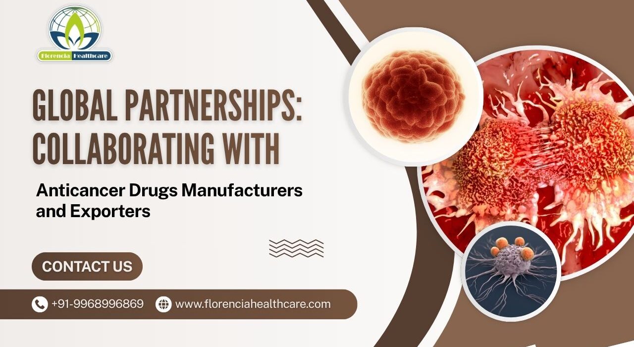 Global Partnerships: Collaborating with Anticancer Drugs Manufacturers and Exporters