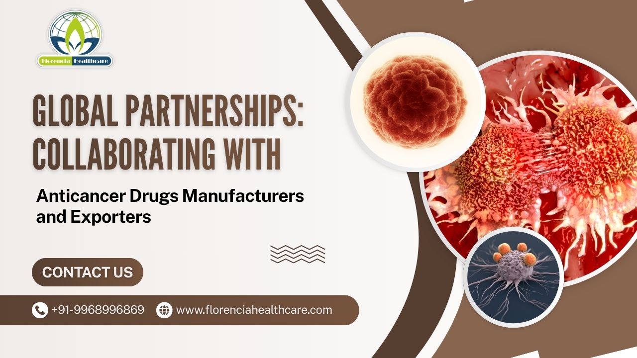 Global Partnerships: Collaborating with Anticancer Drugs Manufacturers and Exporters